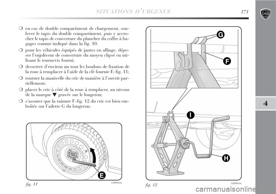 Lancia Delta 2008  Notice dentretien (in French) SITUATIONS D’URGENCE171
4
en cas de double compartiment de chargement, sou-
lever le tapis du double compartiment, puis y accro-
cher le tapis de couverture du plancher du coffre à ba-
gages comme