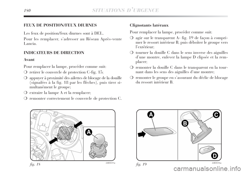 Lancia Delta 2008  Notice dentretien (in French) 180SITUATIONS D’URGENCE
FEUX DE POSITION/FEUX DIURNES
Les feux de position/feux diurnes sont à DEL.
Pour les remplacer, s’adresser au Réseau Après-vente 
Lancia.
INDICATEURS DE DIRECTION
Avant
