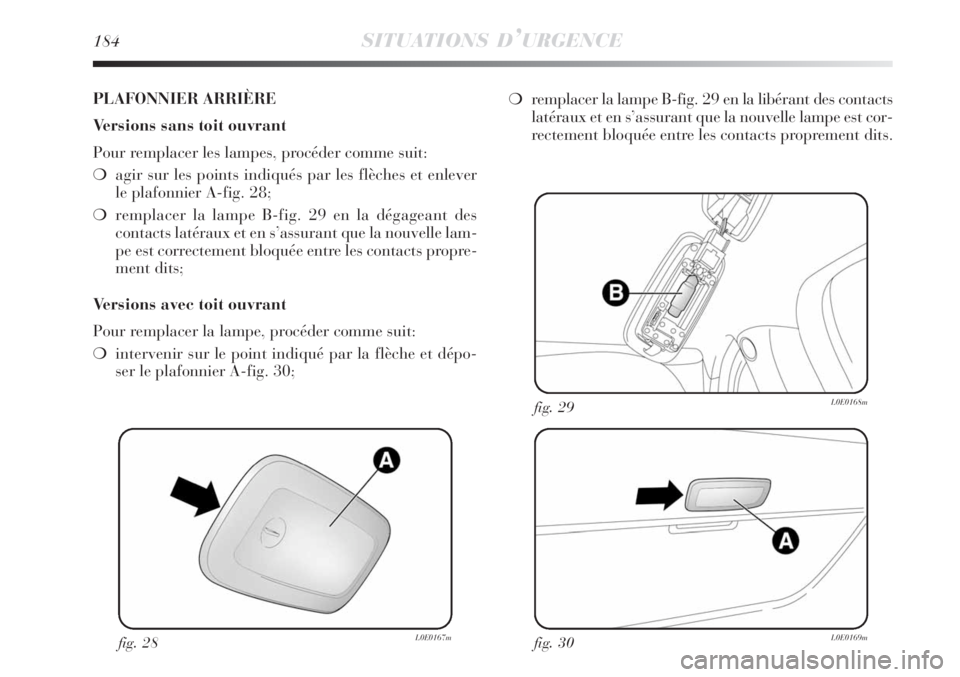 Lancia Delta 2009  Notice dentretien (in French) 184SITUATIONS D’URGENCE
fig. 28L0E0167mfig. 30L0E0169m
fig. 29L0E0168m
PLAFONNIER ARRIÈRE
Versions sans toit ouvrant
Pour remplacer les lampes, procéder comme suit:
agir sur les points indiqués 