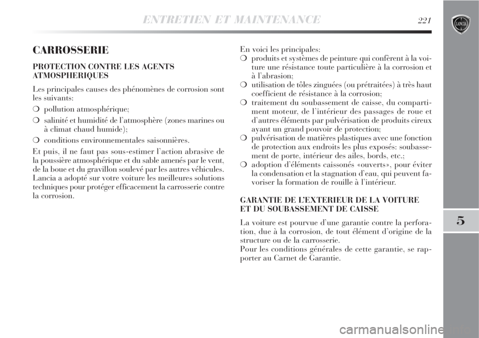 Lancia Delta 2008 Notice dentretien (in French) ENTRETIEN ET MAINTENANCE221
5
CARROSSERIE
PROTECTION CONTRE LES AGENTS
ATMOSPHERIQUES
Les principales causes des phénomènes de corrosion sont
les suivants:
pollution atmosphérique;
salinité et h Lancia Delta 2008 Notice dentretien (in French) ENTRETIEN ET MAINTENANCE221
5
CARROSSERIE
PROTECTION CONTRE LES AGENTS
ATMOSPHERIQUES
Les principales causes des phénomènes de corrosion sont
les suivants:
pollution atmosphérique;
salinité et h