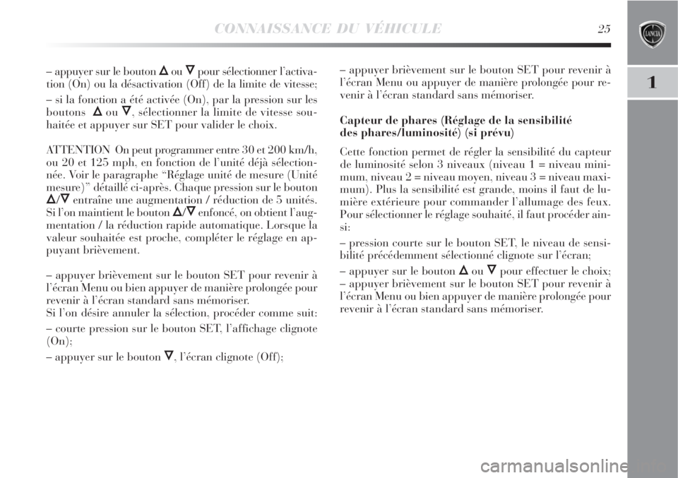 Lancia Delta 2009 Notice dentretien (in French) CONNAISSANCE DU VÉHICULE25
1
– appuyer sur le bouton Õou Ôpour sélectionner l’activa-
tion (On) ou la désactivation (Off) de la limite de vitesse;
– si la fonction a été activée (On), pa Lancia Delta 2009 Notice dentretien (in French) CONNAISSANCE DU VÉHICULE25
1
– appuyer sur le bouton Õou Ôpour sélectionner l’activa-
tion (On) ou la désactivation (Off) de la limite de vitesse;
– si la fonction a été activée (On), pa