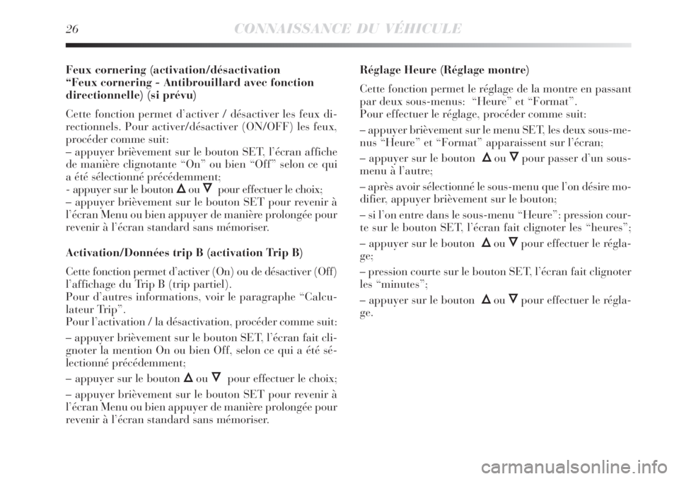 Lancia Delta 2009 Notice dentretien (in French) 26CONNAISSANCE DU VÉHICULE
Feux cornering (activation/désactivation
“Feux cornering - Antibrouillard avec fonction
directionnelle) (si prévu)
Cette fonction permet d’activer / désactiver les Lancia Delta 2009 Notice dentretien (in French) 26CONNAISSANCE DU VÉHICULE
Feux cornering (activation/désactivation
“Feux cornering - Antibrouillard avec fonction
directionnelle) (si prévu)
Cette fonction permet d’activer / désactiver les
