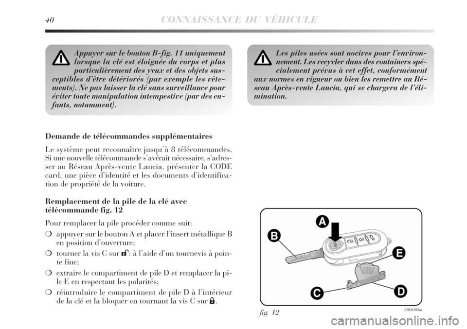 Lancia Delta 2008 Notice dentretien (in French) 40CONNAISSANCE DU VÉHICULE
Appuyer sur le bouton B-fig. 11 uniquement
lorsque la clé est éloignée du corps et plus
particulièrement des yeux et des objets sus-
ceptibles d’être détériorés ( Lancia Delta 2008 Notice dentretien (in French) 40CONNAISSANCE DU VÉHICULE
Appuyer sur le bouton B-fig. 11 uniquement
lorsque la clé est éloignée du corps et plus
particulièrement des yeux et des objets sus-
ceptibles d’être détériorés (