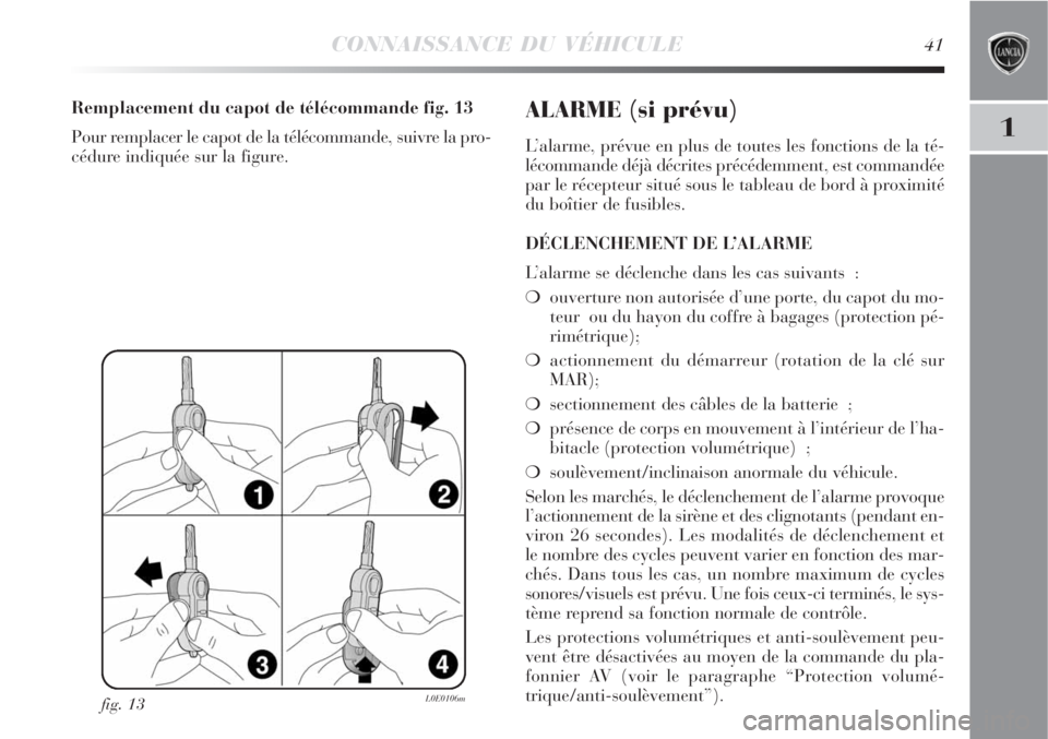 Lancia Delta 2008 Notice dentretien (in French) CONNAISSANCE DU VÉHICULE41
1
fig. 13L0E0106m
Remplacement du capot de télécommande fig. 13
Pour remplacer le capot de la télécommande, suivre la pro-
cédure indiquée sur la figure.ALARME (si pr Lancia Delta 2008 Notice dentretien (in French) CONNAISSANCE DU VÉHICULE41
1
fig. 13L0E0106m
Remplacement du capot de télécommande fig. 13
Pour remplacer le capot de la télécommande, suivre la pro-
cédure indiquée sur la figure.ALARME (si pr