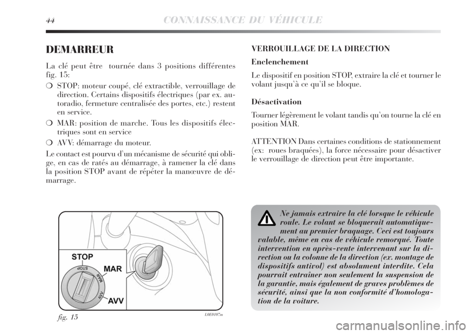 Lancia Delta 2008  Notice dentretien (in French) 44CONNAISSANCE DU VÉHICULE
DEMARREUR
La clé peut être  tournée dans 3 positions différentes 
fig. 15:
STOP: moteur coupé, clé extractible, verrouillage de
direction. Certains dispositifs élec