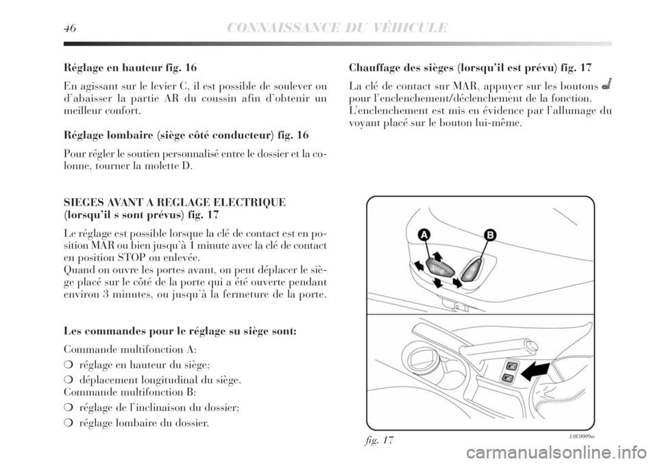 Lancia Delta 2008 Notice dentretien (in French) 46CONNAISSANCE DU VÉHICULE
Réglage en hauteur fig. 16
En agissant sur le levier C, il est possible de soulever ou
d’abaisser la partie AR du coussin afin d’obtenir un
meilleur confort.
Réglage Lancia Delta 2008 Notice dentretien (in French) 46CONNAISSANCE DU VÉHICULE
Réglage en hauteur fig. 16
En agissant sur le levier C, il est possible de soulever ou
d’abaisser la partie AR du coussin afin d’obtenir un
meilleur confort.
Réglage