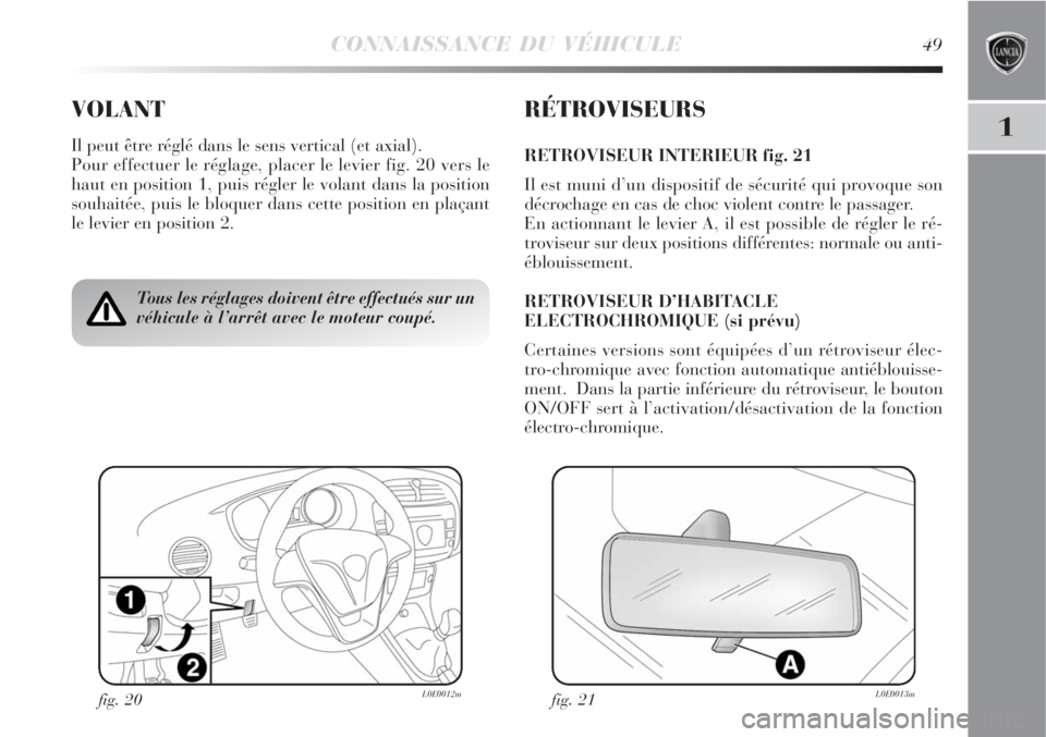 Lancia Delta 2008  Notice dentretien (in French) CONNAISSANCE DU VÉHICULE49
1
VOLANT
Il peut être réglé dans le sens vertical (et axial).
Pour effectuer le réglage, placer le levier fig. 20 vers le
haut en position 1, puis régler le volant dan