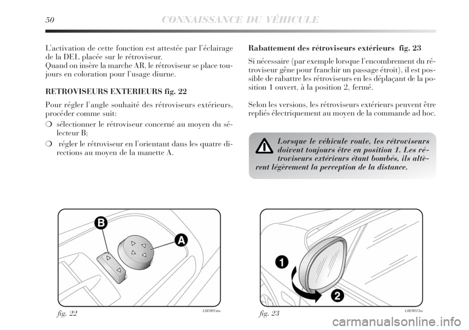 Lancia Delta 2008 Notice dentretien (in French) 50CONNAISSANCE DU VÉHICULE
L’activation de cette fonction est attestée par l’éclairage
de la DEL placée sur le rétroviseur.
Quand on insère la marche AR, le rétroviseur se place tou-
jours Lancia Delta 2008 Notice dentretien (in French) 50CONNAISSANCE DU VÉHICULE
L’activation de cette fonction est attestée par l’éclairage
de la DEL placée sur le rétroviseur.
Quand on insère la marche AR, le rétroviseur se place tou-
jours