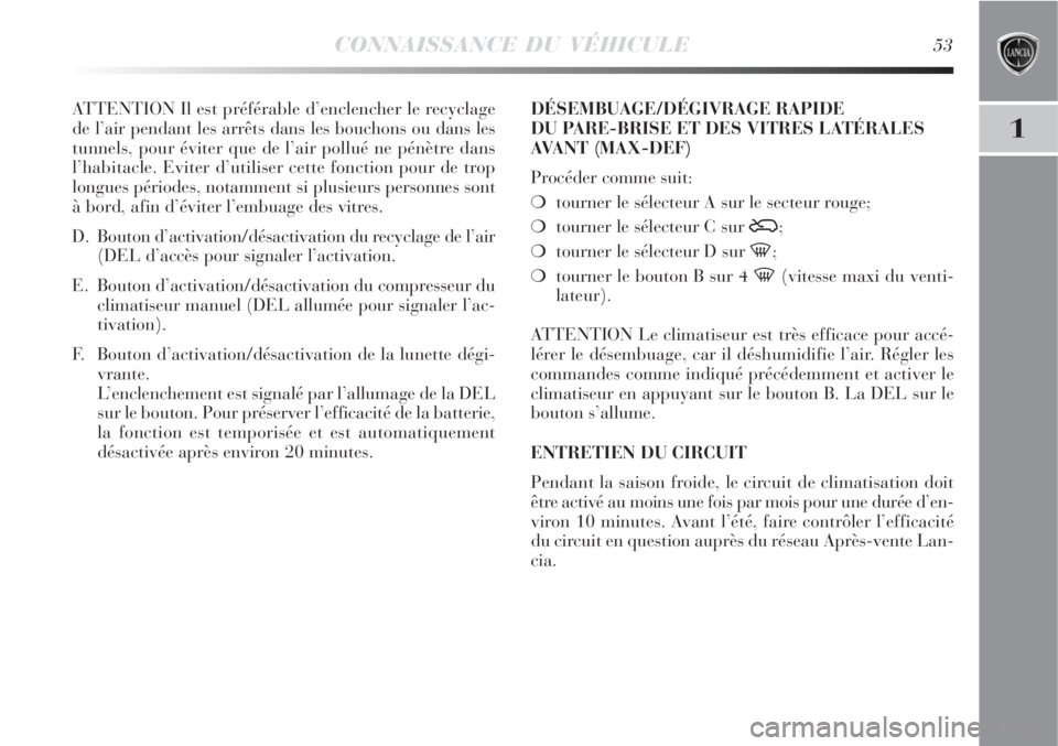 Lancia Delta 2008 Notice dentretien (in French) CONNAISSANCE DU VÉHICULE53
1
ATTENTION Il est préférable d’enclencher le recyclage
de l’air pendant les arrêts dans les bouchons ou dans les
tunnels, pour éviter que de l’air pollué ne pé Lancia Delta 2008 Notice dentretien (in French) CONNAISSANCE DU VÉHICULE53
1
ATTENTION Il est préférable d’enclencher le recyclage
de l’air pendant les arrêts dans les bouchons ou dans les
tunnels, pour éviter que de l’air pollué ne pé