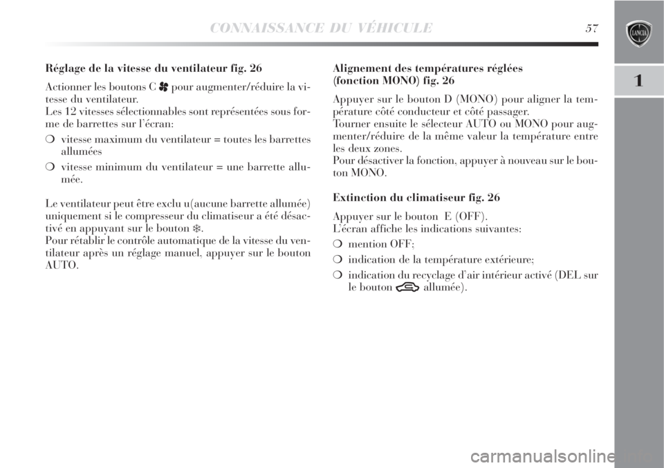 Lancia Delta 2008 Notice dentretien (in French) CONNAISSANCE DU VÉHICULE57
1
Alignement des températures réglées
(fonction MONO) fig. 26
Appuyer sur le bouton D (MONO) pour aligner la tem-
pérature côté conducteur et côté passager.
Tourner Lancia Delta 2008 Notice dentretien (in French) CONNAISSANCE DU VÉHICULE57
1
Alignement des températures réglées
(fonction MONO) fig. 26
Appuyer sur le bouton D (MONO) pour aligner la tem-
pérature côté conducteur et côté passager.
Tourner