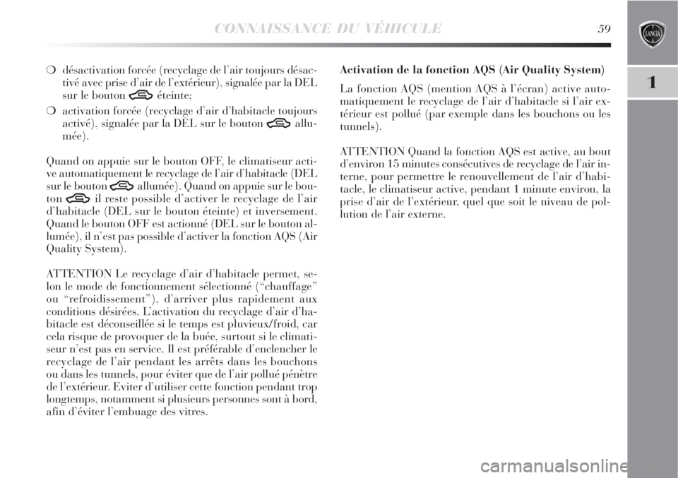 Lancia Delta 2008 Notice dentretien (in French) CONNAISSANCE DU VÉHICULE59
1
désactivation forcée (recyclage de l’air toujours désac-
tivé avec prise d’air de l’extérieur), signalée par la DEL
sur le bouton
Téteinte;
activation for Lancia Delta 2008 Notice dentretien (in French) CONNAISSANCE DU VÉHICULE59
1
désactivation forcée (recyclage de l’air toujours désac-
tivé avec prise d’air de l’extérieur), signalée par la DEL
sur le bouton
Téteinte;
activation for