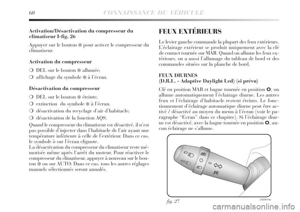 Lancia Delta 2008 Notice dentretien (in French) 60CONNAISSANCE DU VÉHICULE
Activation/Désactivation du compresseur du
climatiseur I-fig. 26
Appuyer sur le bouton
pour activer le compresseur du
climatiseur.
Activation du compresseur
DEL sur le Lancia Delta 2008 Notice dentretien (in French) 60CONNAISSANCE DU VÉHICULE
Activation/Désactivation du compresseur du
climatiseur I-fig. 26
Appuyer sur le bouton
pour activer le compresseur du
climatiseur.
Activation du compresseur
DEL sur le
