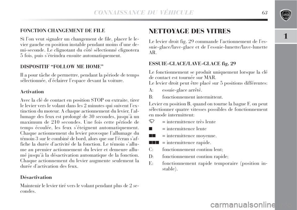Lancia Delta 2008 Notice dentretien (in French) CONNAISSANCE DU VÉHICULE63
1
FONCTION CHANGEMENT DE FILE
Si l’on veut signaler un changement de file, placer le le-
vier gauche en position instable pendant moins d’une de-
mi-seconde. Le clignot Lancia Delta 2008 Notice dentretien (in French) CONNAISSANCE DU VÉHICULE63
1
FONCTION CHANGEMENT DE FILE
Si l’on veut signaler un changement de file, placer le le-
vier gauche en position instable pendant moins d’une de-
mi-seconde. Le clignot
