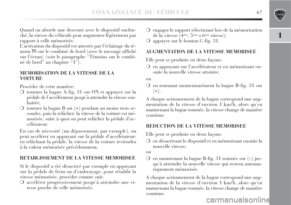 Lancia Delta 2008 Notice dentretien (in French) CONNAISSANCE DU VÉHICULE67
1
Quand on aborde une descente avec le dispositif enclen-
ché, la vitesse du véhicule peut augmenter légèrement par
rapport à celle mémorisée.
L’activation du disp Lancia Delta 2008 Notice dentretien (in French) CONNAISSANCE DU VÉHICULE67
1
Quand on aborde une descente avec le dispositif enclen-
ché, la vitesse du véhicule peut augmenter légèrement par
rapport à celle mémorisée.
L’activation du disp
