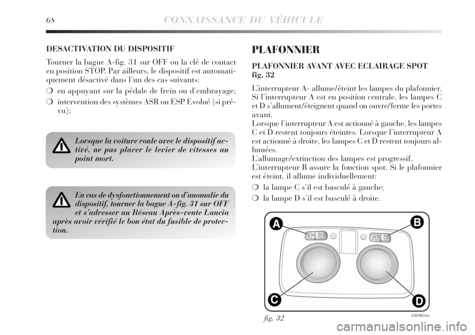 Lancia Delta 2008 Notice dentretien (in French) 68CONNAISSANCE DU VÉHICULE
DESACTIVATION DU DISPOSITIF
Tourner la bague A-fig. 31 sur OFF ou la clé de contact
en position STOP. Par ailleurs, le dispositif est automati-
quement désactivé dans l Lancia Delta 2008 Notice dentretien (in French) 68CONNAISSANCE DU VÉHICULE
DESACTIVATION DU DISPOSITIF
Tourner la bague A-fig. 31 sur OFF ou la clé de contact
en position STOP. Par ailleurs, le dispositif est automati-
quement désactivé dans l