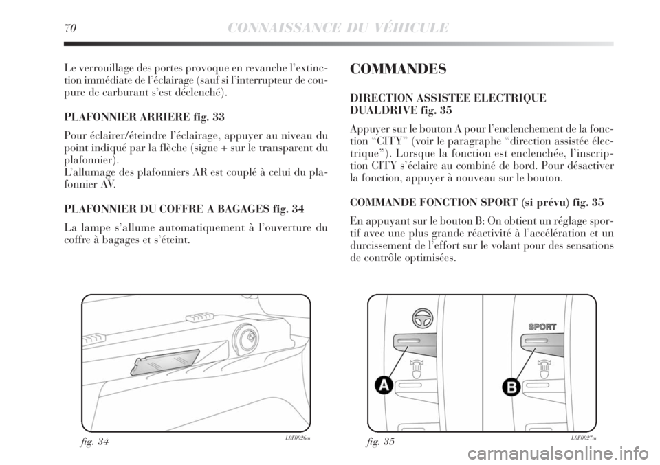 Lancia Delta 2008 Notice dentretien (in French) 70CONNAISSANCE DU VÉHICULE
Le verrouillage des portes provoque en revanche l’extinc-
tion immédiate de l’éclairage (sauf si l’interrupteur de cou-
pure de carburant s’est déclenché).
PLA Lancia Delta 2008 Notice dentretien (in French) 70CONNAISSANCE DU VÉHICULE
Le verrouillage des portes provoque en revanche l’extinc-
tion immédiate de l’éclairage (sauf si l’interrupteur de cou-
pure de carburant s’est déclenché).
PLA