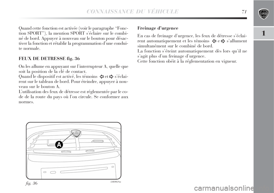 Lancia Delta 2008 Notice dentretien (in French) CONNAISSANCE DU VÉHICULE71
1
Quand cette fonction est activée (voir le paragraphe “Fonc-
tion SPORT”), la mention SPORT s’éclaire sur le combi-
né de bord. Appuyer à nouveau sur le bouton p Lancia Delta 2008 Notice dentretien (in French) CONNAISSANCE DU VÉHICULE71
1
Quand cette fonction est activée (voir le paragraphe “Fonc-
tion SPORT”), la mention SPORT s’éclaire sur le combi-
né de bord. Appuyer à nouveau sur le bouton p