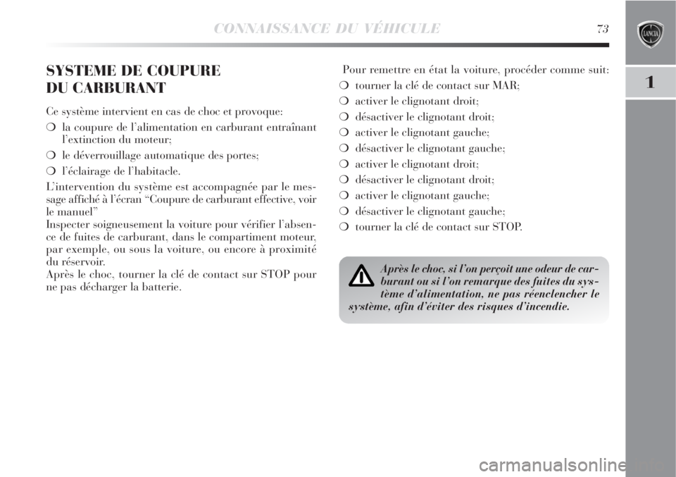 Lancia Delta 2009 Notice dentretien (in French) CONNAISSANCE DU VÉHICULE73
1
SYSTEME DE COUPURE
DU CARBURANT
Ce système intervient en cas de choc et provoque:
la coupure de l’alimentation en carburant entraînant
l’extinction du moteur;
le Lancia Delta 2009 Notice dentretien (in French) CONNAISSANCE DU VÉHICULE73
1
SYSTEME DE COUPURE
DU CARBURANT
Ce système intervient en cas de choc et provoque:
la coupure de l’alimentation en carburant entraînant
l’extinction du moteur;
le