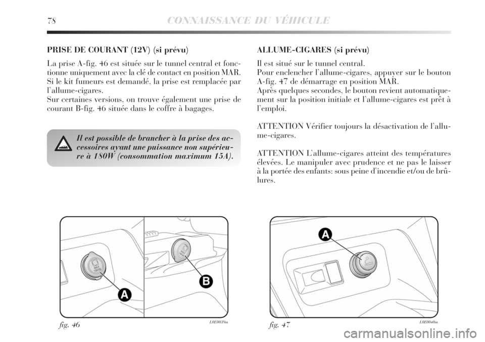 Lancia Delta 2009 Notice dentretien (in French) fig. 46L0E0039mfig. 47L0E0040m
Il est possible de brancher à la prise des ac-
cessoires ayant une puissance non supérieu-
re à 180W (consommation maximum 15A).
PRISE DE COURANT (12V) (si prévu)
La Lancia Delta 2009 Notice dentretien (in French) fig. 46L0E0039mfig. 47L0E0040m
Il est possible de brancher à la prise des ac-
cessoires ayant une puissance non supérieu-
re à 180W (consommation maximum 15A).
PRISE DE COURANT (12V) (si prévu)
La