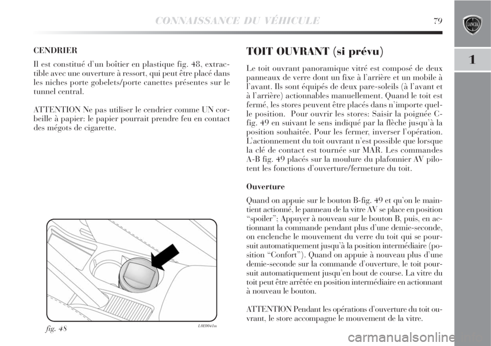 Lancia Delta 2009 Notice dentretien (in French) CONNAISSANCE DU VÉHICULE79
1
CENDRIER
Il est constitué d’un boîtier en plastique fig. 48, extrac-
tible avec une ouverture à ressort, qui peut être placé dans
les niches porte gobelets/porte Lancia Delta 2009 Notice dentretien (in French) CONNAISSANCE DU VÉHICULE79
1
CENDRIER
Il est constitué d’un boîtier en plastique fig. 48, extrac-
tible avec une ouverture à ressort, qui peut être placé dans
les niches porte gobelets/porte