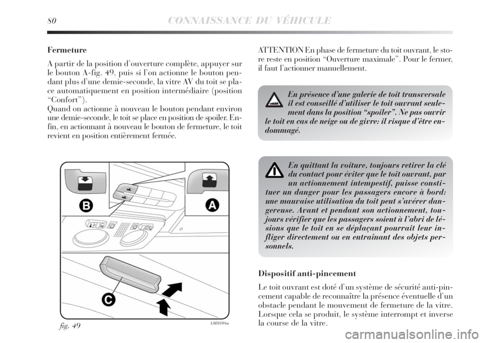 Lancia Delta 2008 Notice dentretien (in French) 80CONNAISSANCE DU VÉHICULE
Fermeture
A partir de la position d’ouverture complète, appuyer sur
le bouton A-fig. 49, puis si l’on actionne le bouton pen-
dant plus d’une demie-seconde, la vitre Lancia Delta 2008 Notice dentretien (in French) 80CONNAISSANCE DU VÉHICULE
Fermeture
A partir de la position d’ouverture complète, appuyer sur
le bouton A-fig. 49, puis si l’on actionne le bouton pen-
dant plus d’une demie-seconde, la vitre
