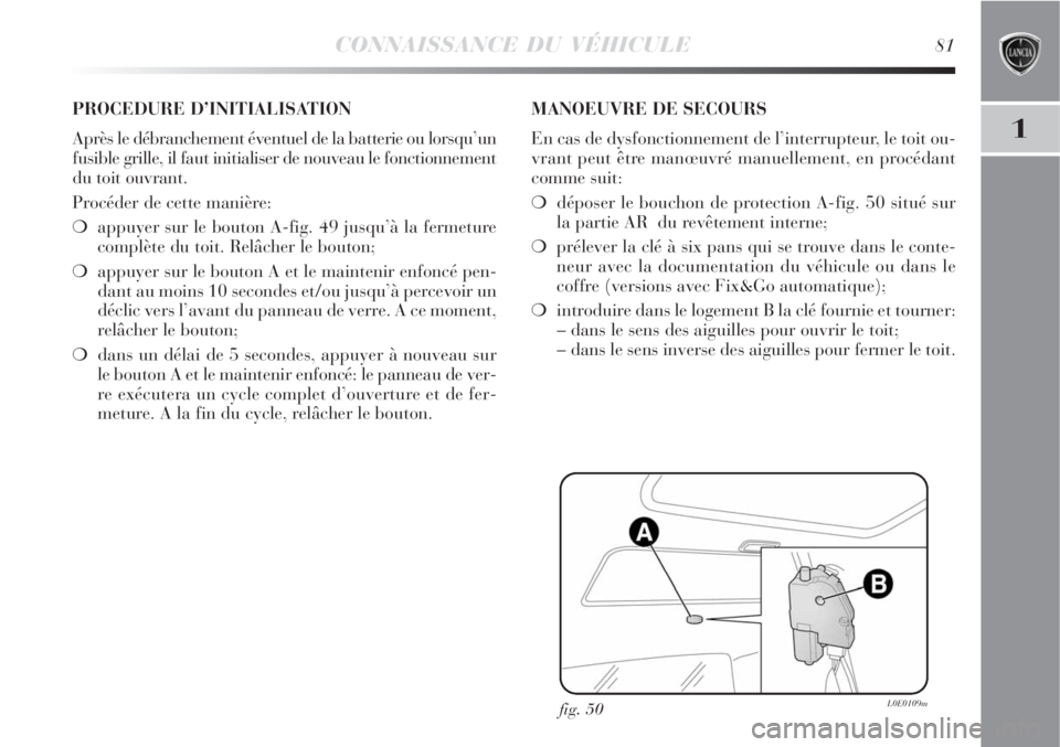 Lancia Delta 2008 Notice dentretien (in French) CONNAISSANCE DU VÉHICULE81
1
fig. 50L0E0109m
PROCEDURE D’INITIALISATION
Après le débranchement éventuel de la batterie ou lorsqu’un
fusible grille, il faut initialiser de nouveau le fonctionne Lancia Delta 2008 Notice dentretien (in French) CONNAISSANCE DU VÉHICULE81
1
fig. 50L0E0109m
PROCEDURE D’INITIALISATION
Après le débranchement éventuel de la batterie ou lorsqu’un
fusible grille, il faut initialiser de nouveau le fonctionne