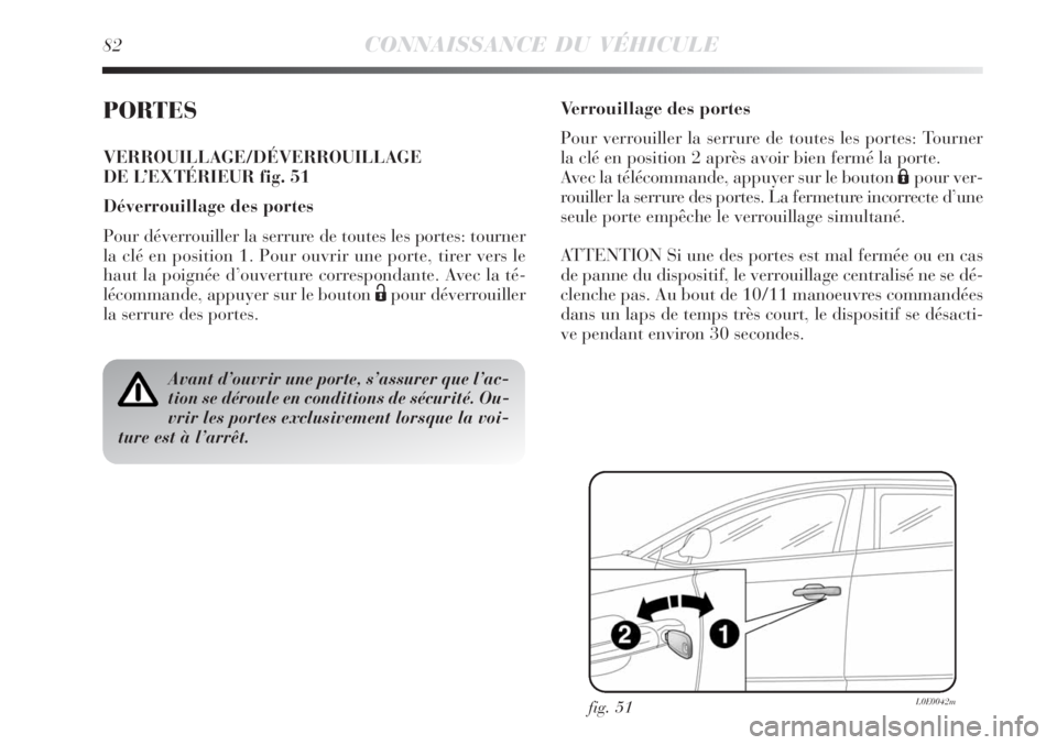 Lancia Delta 2008 Notice dentretien (in French) 82CONNAISSANCE DU VÉHICULE
PORTES
VERROUILLAGE/DÉVERROUILLAGE
DE L’EXTÉRIEUR fig. 51
Déverrouillage des portes
Pour déverrouiller la serrure de toutes les portes: tourner
la clé en position 1 Lancia Delta 2008 Notice dentretien (in French) 82CONNAISSANCE DU VÉHICULE
PORTES
VERROUILLAGE/DÉVERROUILLAGE
DE L’EXTÉRIEUR fig. 51
Déverrouillage des portes
Pour déverrouiller la serrure de toutes les portes: tourner
la clé en position 1