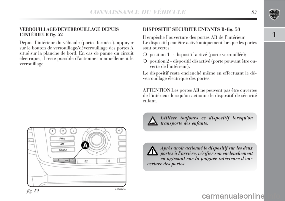 Lancia Delta 2008 Notice dentretien (in French) CONNAISSANCE DU VÉHICULE83
1
VERROUILLAGE/DÉVERROUILLAGE DEPUIS
L’INTÉRIEUR fig. 52
Depuis l’intérieur du véhicule (portes fermées), appuyer
sur le bouton de verrouillage/déverrouillage des Lancia Delta 2008 Notice dentretien (in French) CONNAISSANCE DU VÉHICULE83
1
VERROUILLAGE/DÉVERROUILLAGE DEPUIS
L’INTÉRIEUR fig. 52
Depuis l’intérieur du véhicule (portes fermées), appuyer
sur le bouton de verrouillage/déverrouillage des