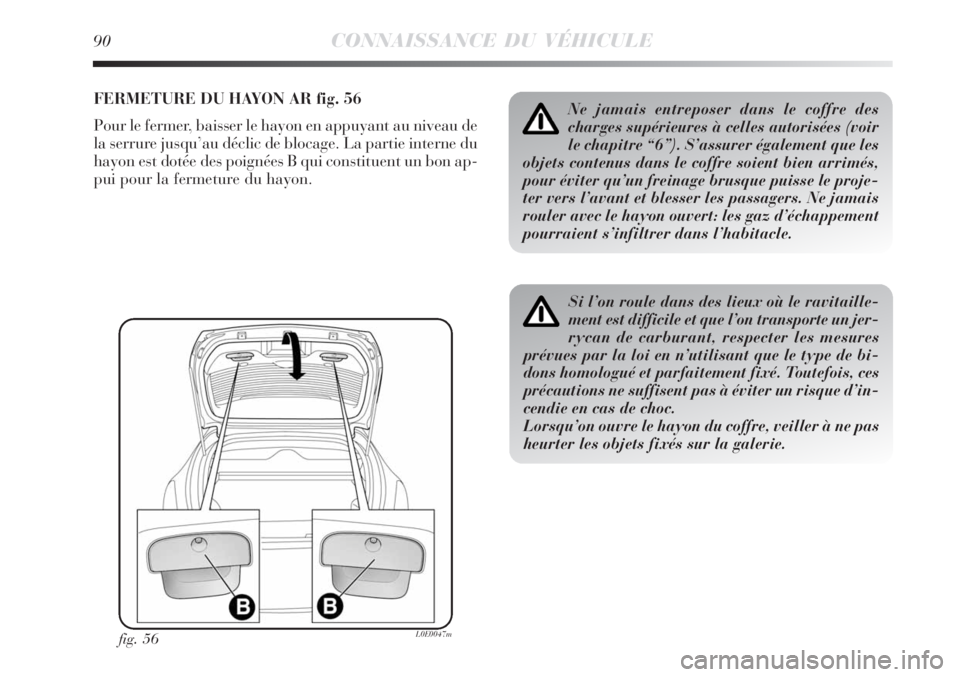 Lancia Delta 2008  Notice dentretien (in French) 90CONNAISSANCE DU VÉHICULE
FERMETURE DU HAYON AR fig. 56
Pour le fermer, baisser le hayon en appuyant au niveau de
la serrure jusqu’au déclic de blocage. La partie interne du
hayon est dotée des 