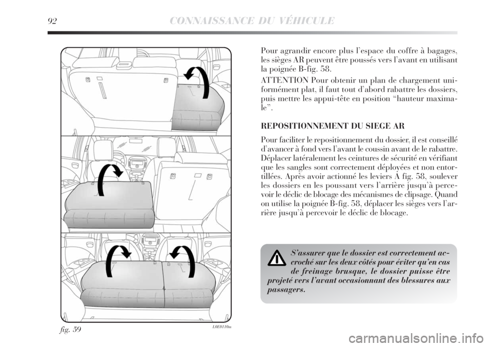 Lancia Delta 2008  Notice dentretien (in French) 92CONNAISSANCE DU VÉHICULE
fig. 59L0E0110m
Pour agrandir encore plus l’espace du coffre à bagages,
les sièges AR peuvent être poussés vers l’avant en utilisant
la poignée B-fig. 58.
ATTENTIO