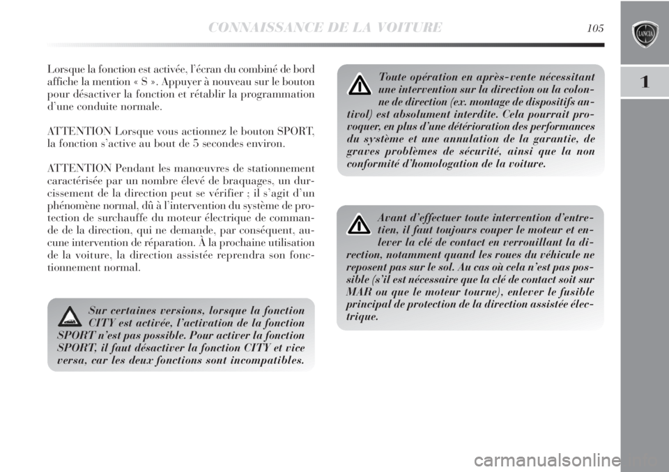 Lancia Delta 2011  Notice dentretien (in French) CONNAISSANCE DE LA VOITURE105
1
Lorsque la fonction est activée, l’écran du combiné de bord
affiche la mention « S ». Appuyer à nouveau sur le bouton
pour désactiver la fonction et rétablir 