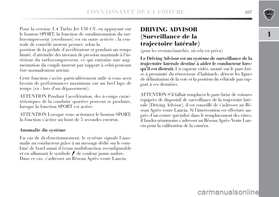 Lancia Delta 2011  Notice dentretien (in French) CONNAISSANCE DE LA VOITURE107
1
Pour la version 1.4 Turbo Jet 150 CV, en appuyant sur
le bouton SPORT, la fonction de suralimentation du tur-
bocompresseur (overboost) est en outre activée ; la cen-

