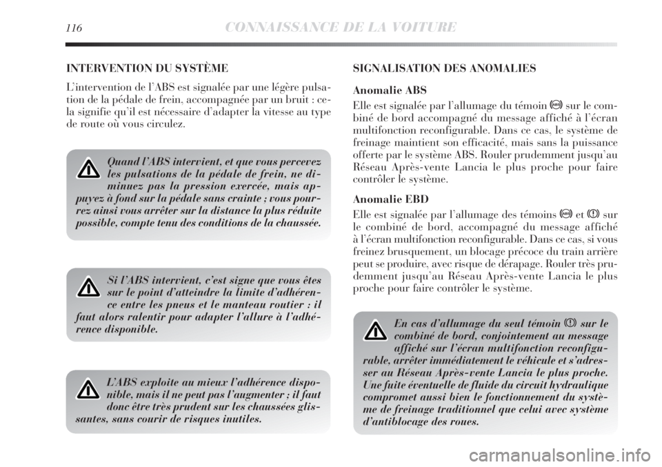 Lancia Delta 2011  Notice dentretien (in French) 116CONNAISSANCE DE LA VOITURE
INTERVENTION DU SYSTÈME
L’intervention de l’ABS est signalée par une légère pulsa-
tion de la pédale de frein, accompagnée par un bruit : ce-
la signifie qu’i