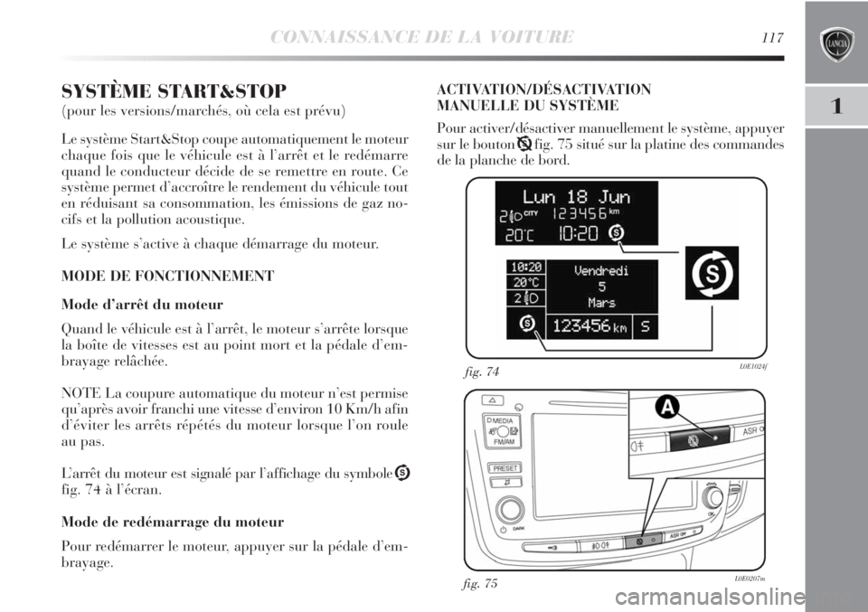 Lancia Delta 2011  Notice dentretien (in French) CONNAISSANCE DE LA VOITURE117
1
SYSTÈME START&STOP 
(pour les versions/marchés, où cela est prévu)
Le système Start&Stop coupe automatiquement le moteur
chaque fois que le véhicule est à l’ar