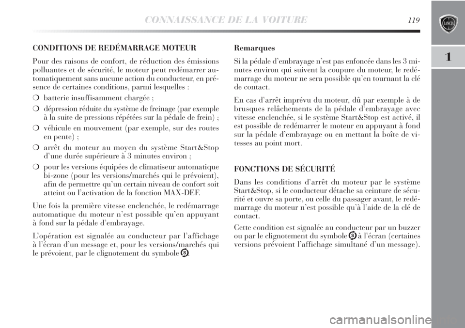 Lancia Delta 2011  Notice dentretien (in French) CONNAISSANCE DE LA VOITURE119
1
CONDITIONS DE REDÉMARRAGE MOTEUR
Pour des raisons de confort, de réduction des émissions
polluantes et de sécurité, le moteur peut redémarrer au-
tomatiquement sa