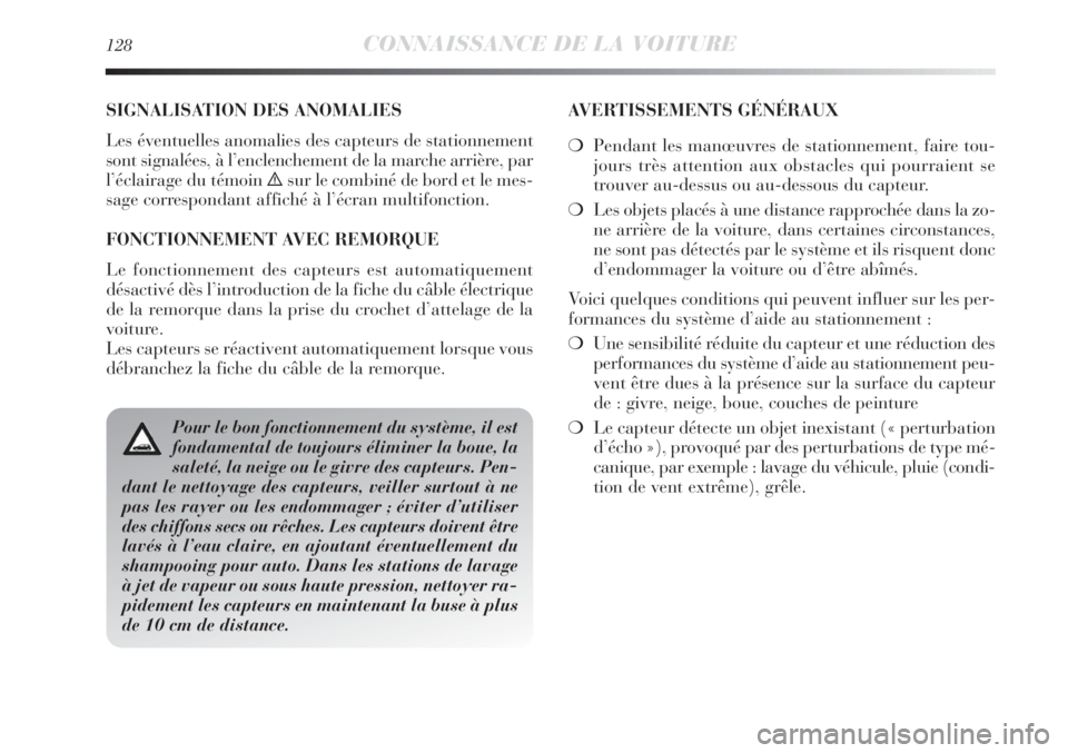 Lancia Delta 2011  Notice dentretien (in French) 128CONNAISSANCE DE LA VOITURE
SIGNALISATION DES ANOMALIES
Les éventuelles anomalies des capteurs de stationnement
sont signalées, à l’enclenchement de la marche arrière, par
l’éclairage du t