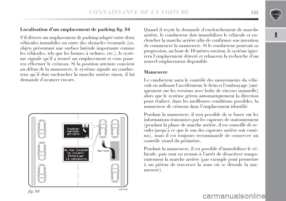 Lancia Delta 2011  Notice dentretien (in French) CONNAISSANCE DE LA VOITURE135
1
Localisation d’un emplacement de parking fig. 84
S’il détecte un emplacement de parking adapté entre deux
véhicules immobiles ou entre des obstacles éventuels (