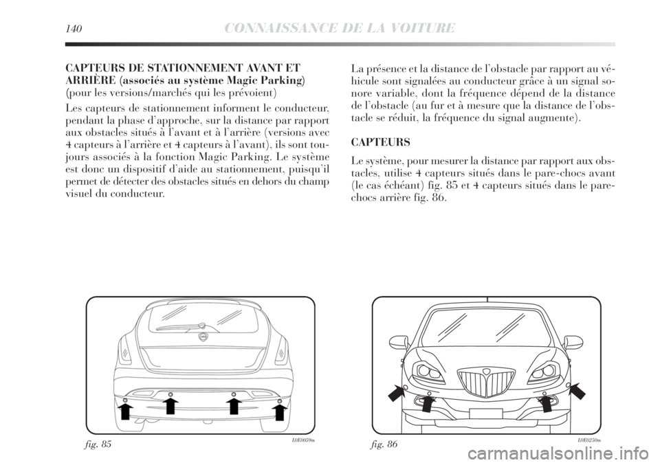 Lancia Delta 2011  Notice dentretien (in French) 140CONNAISSANCE DE LA VOITURE
CAPTEURS DE STATIONNEMENT AVANT ET
ARRIÈRE (associés au système Magic Parking)
(pour les versions/marchés qui les prévoient)
Les capteurs de stationnement informent 