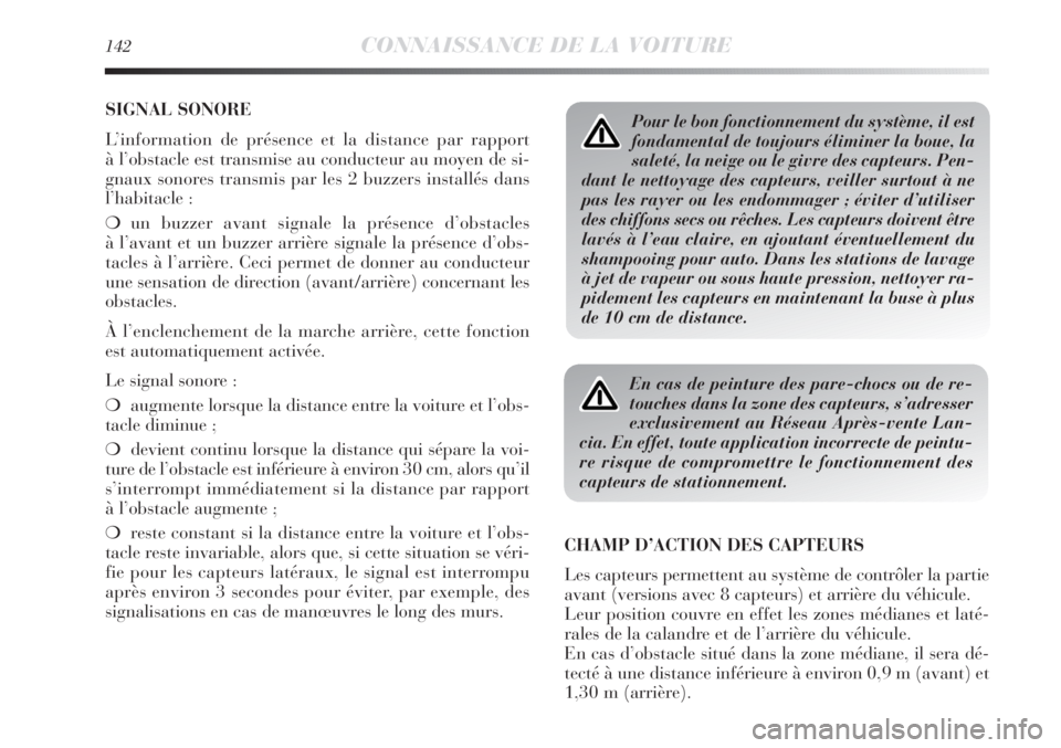 Lancia Delta 2011  Notice dentretien (in French) 142CONNAISSANCE DE LA VOITURE
SIGNAL SONORE
L’information de présence et la distance par rapport 
à l’obstacle est transmise au conducteur au moyen de si-
gnaux sonores transmis par les 2 buzzer