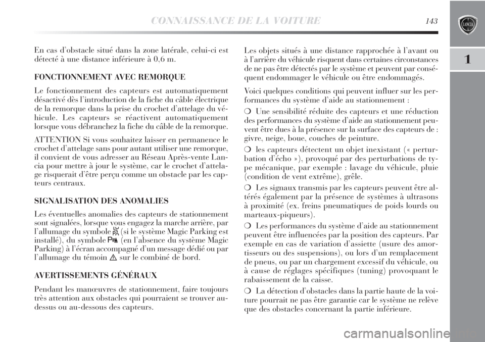 Lancia Delta 2011  Notice dentretien (in French) CONNAISSANCE DE LA VOITURE143
1
En cas d’obstacle situé dans la zone latérale, celui-ci est
détecté à une distance inférieure à 0,6 m.
FONCTIONNEMENT AVEC REMORQUE
Le fonctionnement des capte