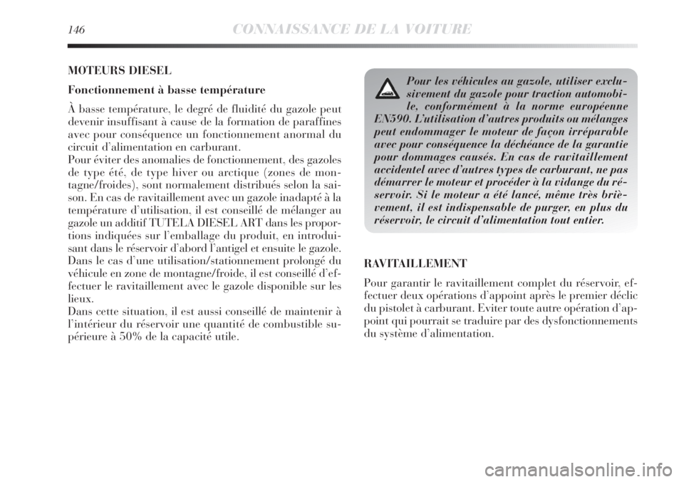 Lancia Delta 2011  Notice dentretien (in French) 146CONNAISSANCE DE LA VOITURE
MOTEURS DIESEL
Fonctionnement à basse température
À basse température, le degré de fluidité du gazole peut
devenir insuffisant à cause de la formation de paraffine