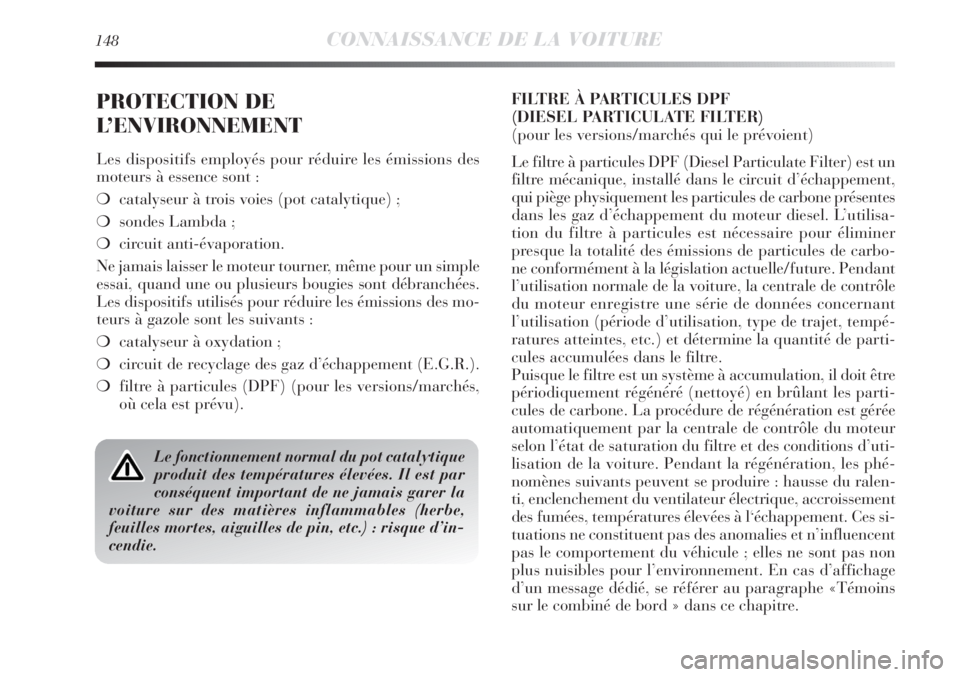 Lancia Delta 2011  Notice dentretien (in French) 148CONNAISSANCE DE LA VOITURE
PROTECTION DE
L’ENVIRONNEMENT
Les dispositifs employés pour réduire les émissions des
moteurs à essence sont :
❍catalyseur à trois voies (pot catalytique) ;
❍s
