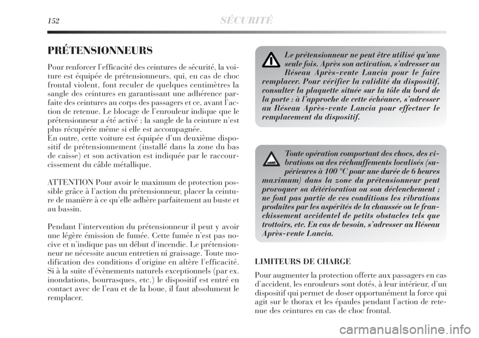 Lancia Delta 2011  Notice dentretien (in French) 152SÉCURITÉ
PRÉTENSIONNEURS
Pour renforcer l’efficacité des ceintures de sécurité, la voi-
ture est équipée de prétensionneurs, qui, en cas de choc
frontal violent, font reculer de quelques