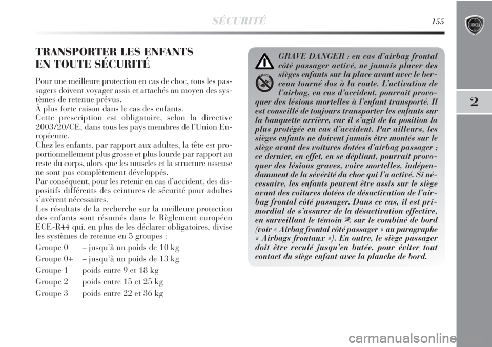 Lancia Delta 2011  Notice dentretien (in French) SÉCURITÉ155
2
TRANSPORTER LES ENFANTS 
EN TOUTE SÉCURITÉ
Pour une meilleure protection en cas de choc, tous les pas-
sagers doivent voyager assis et attachés au moyen des sys-
tèmes de retenue p