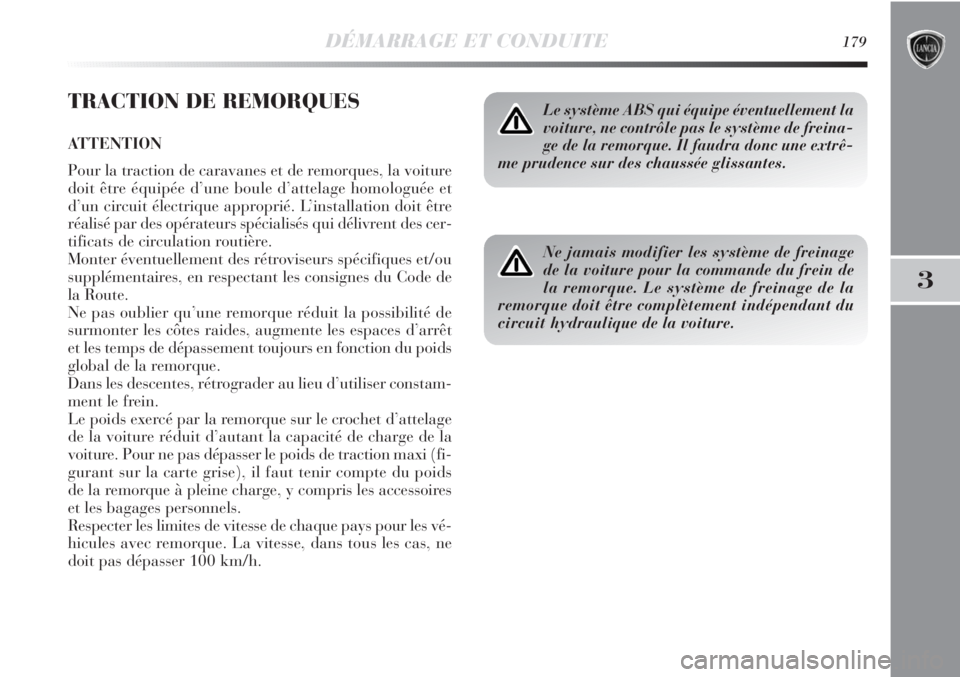 Lancia Delta 2011  Notice dentretien (in French) DÉMARRAGE ET CONDUITE179
3
TRACTION DE REMORQUES
ATTENTION
Pour la traction de caravanes et de remorques, la voiture
doit être équipée d’une boule d’attelage homologuée et
d’un circuit éle