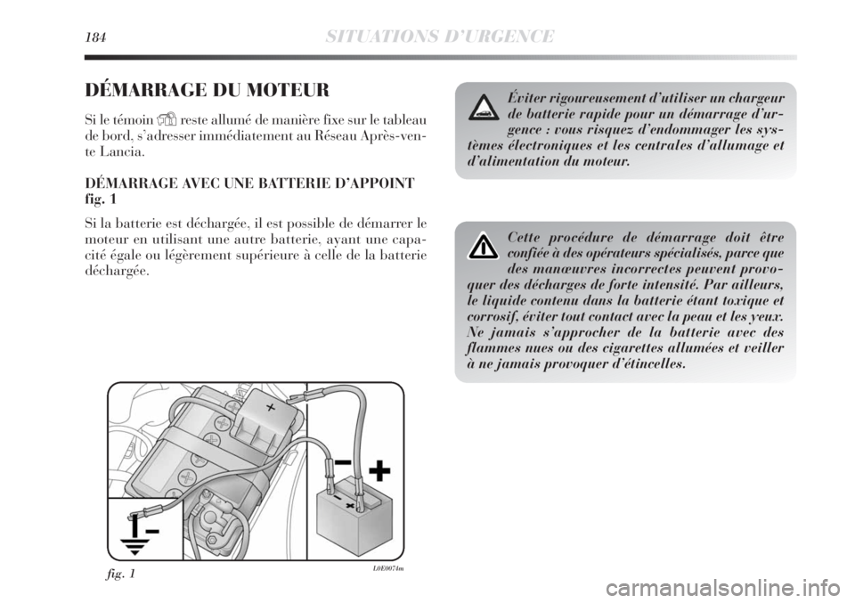 Lancia Delta 2011 Notice dentretien (in French) 184SITUATIONS D’URGENCE
DÉMARRAGE DU MOTEUR
Si le témoin Yreste allumé de manière fixe sur le tableau
de bord, s’adresser immédiatement au Réseau Après-ven-
te Lancia.
DÉMARRAGE AVEC UNE B Lancia Delta 2011 Notice dentretien (in French) 184SITUATIONS D’URGENCE
DÉMARRAGE DU MOTEUR
Si le témoin Yreste allumé de manière fixe sur le tableau
de bord, s’adresser immédiatement au Réseau Après-ven-
te Lancia.
DÉMARRAGE AVEC UNE B