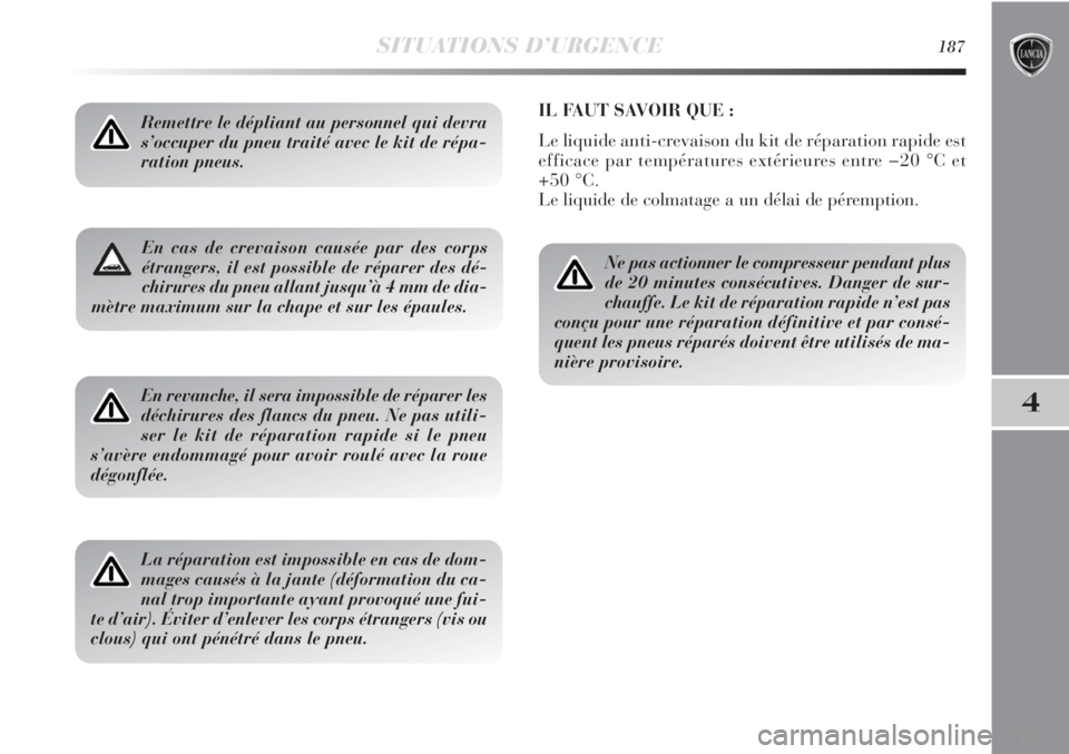 Lancia Delta 2011 Notice dentretien (in French) SITUATIONS D’URGENCE187
4
En cas de crevaison causée par des corps
étrangers, il est possible de réparer des dé-
chirures du pneu allant jusqu’à 4 mm de dia-
mètre maximum sur la chape et su Lancia Delta 2011 Notice dentretien (in French) SITUATIONS D’URGENCE187
4
En cas de crevaison causée par des corps
étrangers, il est possible de réparer des dé-
chirures du pneu allant jusqu’à 4 mm de dia-
mètre maximum sur la chape et su
