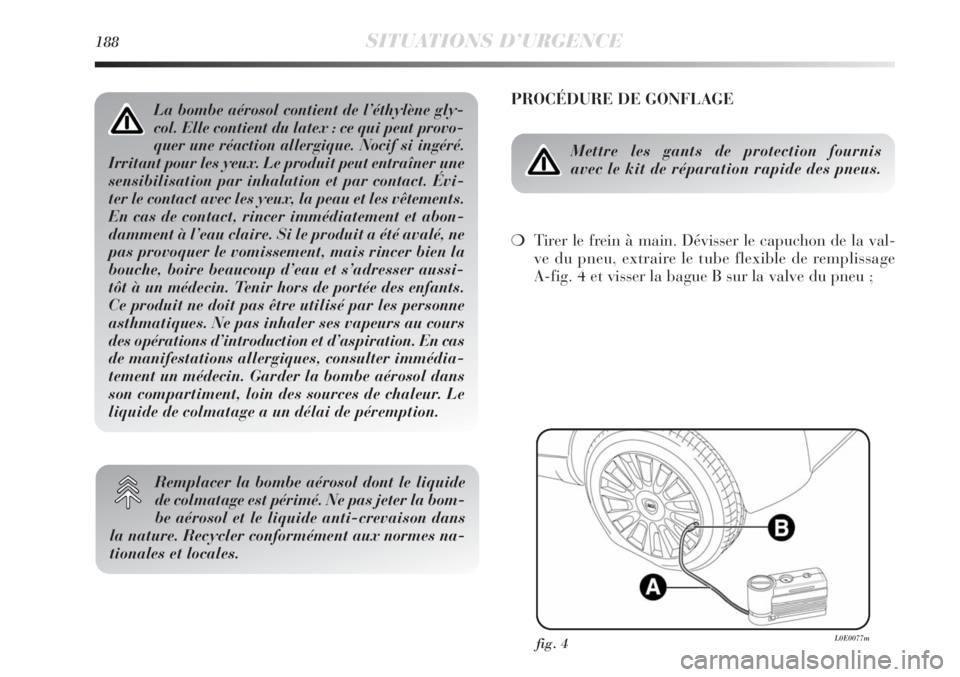 Lancia Delta 2011 Notice dentretien (in French) 188SITUATIONS D’URGENCE
PROCÉDURE DE GONFLAGE
Mettre les gants de protection fournis
avec le kit de réparation rapide des pneus.
❍Tirer le frein à main. Dévisser le capuchon de la val-
ve du Lancia Delta 2011 Notice dentretien (in French) 188SITUATIONS D’URGENCE
PROCÉDURE DE GONFLAGE
Mettre les gants de protection fournis
avec le kit de réparation rapide des pneus.
❍Tirer le frein à main. Dévisser le capuchon de la val-
ve du