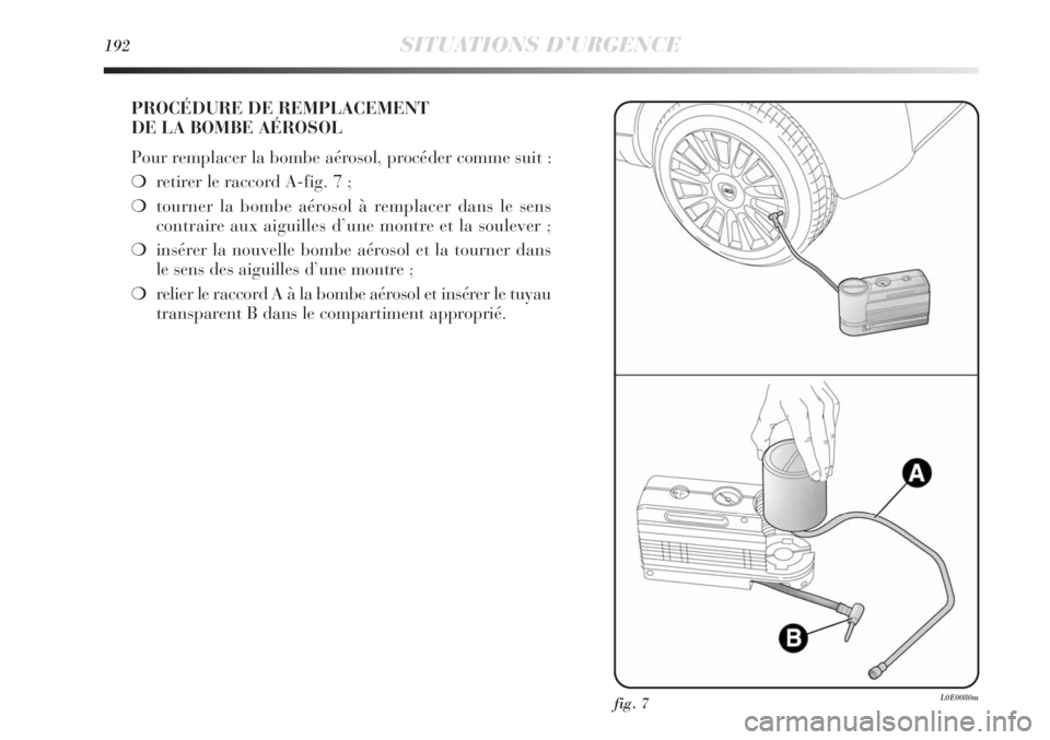 Lancia Delta 2011  Notice dentretien (in French) 192SITUATIONS D’URGENCE
PROCÉDURE DE REMPLACEMENT 
DE LA BOMBE AÉROSOL
Pour remplacer la bombe aérosol, procéder comme suit :
❍retirer le raccord A-fig. 7 ;
❍tourner la bombe aérosol à rem