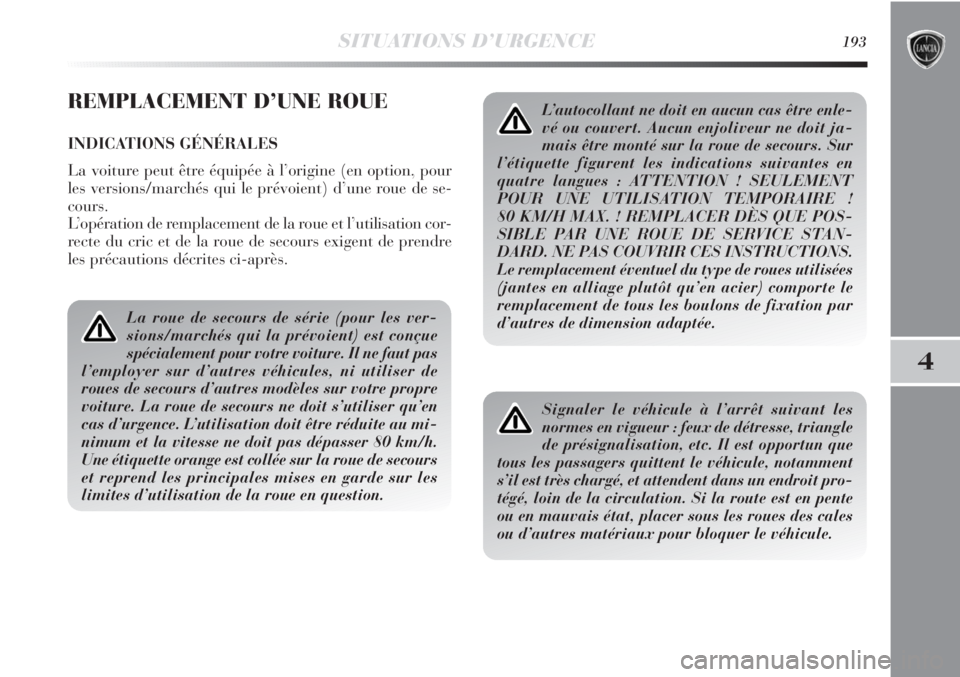 Lancia Delta 2011 Notice dentretien (in French) SITUATIONS D’URGENCE193
4
REMPLACEMENT D’UNE ROUE
INDICATIONS GÉNÉRALES
La voiture peut être équipée à l’origine (en option, pour
les versions/marchés qui le prévoient) d’une roue de s Lancia Delta 2011 Notice dentretien (in French) SITUATIONS D’URGENCE193
4
REMPLACEMENT D’UNE ROUE
INDICATIONS GÉNÉRALES
La voiture peut être équipée à l’origine (en option, pour
les versions/marchés qui le prévoient) d’une roue de s